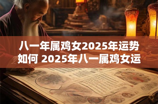 八一年属鸡女2025年运势如何 2025年八一属鸡女运势如何