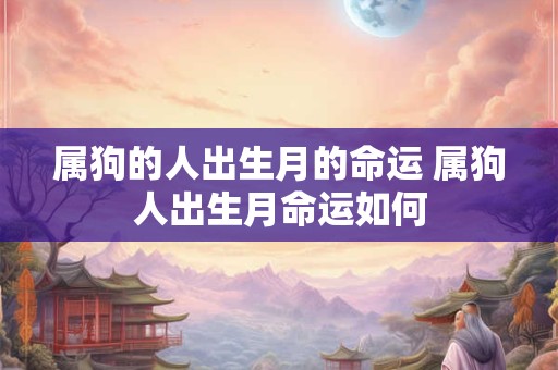 属狗的人出生月的命运 属狗人出生月命运如何