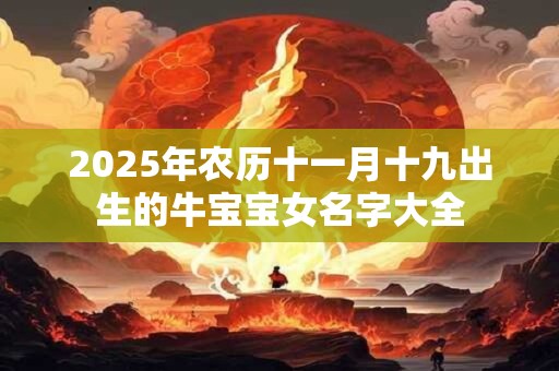 2026年农历十一月十九出生的牛宝宝女名字大全