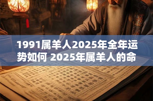 1991属羊人2026年全年运势如何 2026年属羊人的命运如何