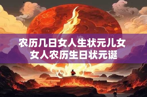 农历几日女人生状元儿女 女人农历生日状元诞