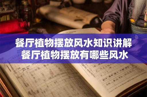 餐厅植物摆放风水知识讲解 餐厅植物摆放有哪些风水知识