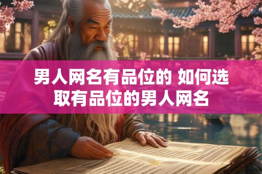 男人网名有品位的 如何选取有品位的男人网名