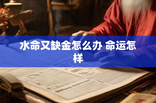 水命又缺金怎么办 命运怎样