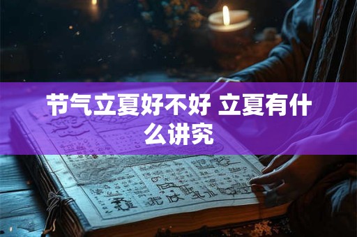 节气立夏好不好 立夏有什么讲究