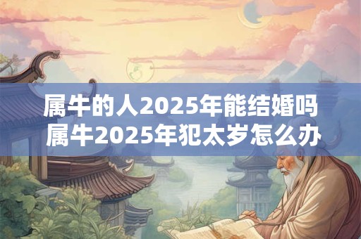 属牛的人2026年能结婚吗 属牛2026年犯太岁怎么办