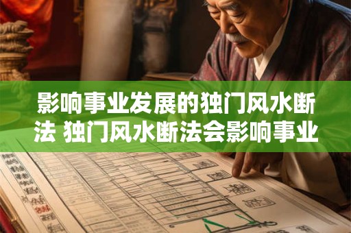 影响事业发展的独门风水断法 独门风水断法会影响事业发展吗