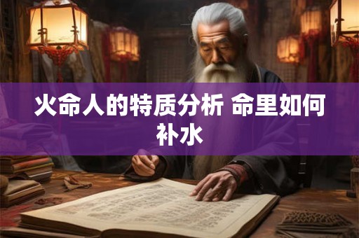 火命人的特质分析 命里如何补水