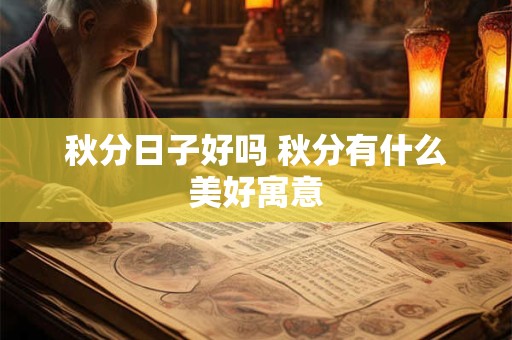 秋分日子好吗 秋分有什么美好寓意