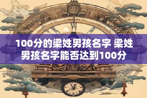 100分的梁姓男孩名字 梁姓男孩名字能否达到100分