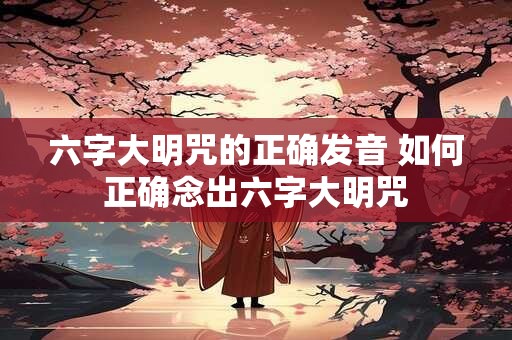 六字大明咒的正确发音 如何正确念出六字大明咒