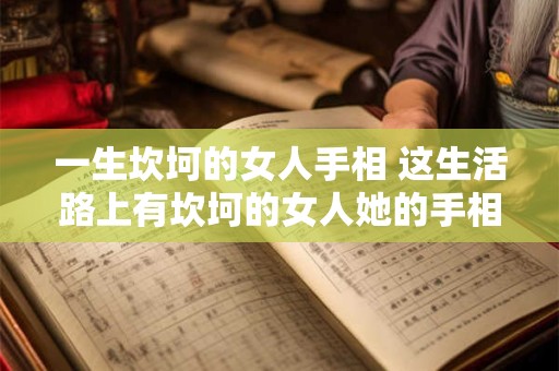 一生坎坷的女人手相 这生活路上有坎坷的女人她的手相是什么样的