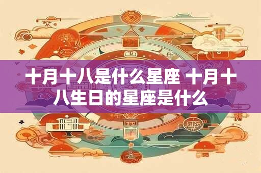 十月十八是什么星座 十月十八生日的星座是什么