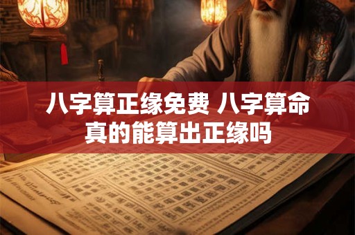 八字算正缘免费 八字算命真的能算出正缘吗