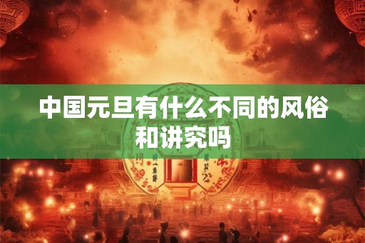 中国元旦有什么不同的风俗和讲究吗