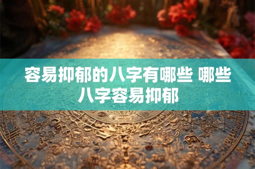 容易抑郁的八字有哪些 哪些八字容易抑郁