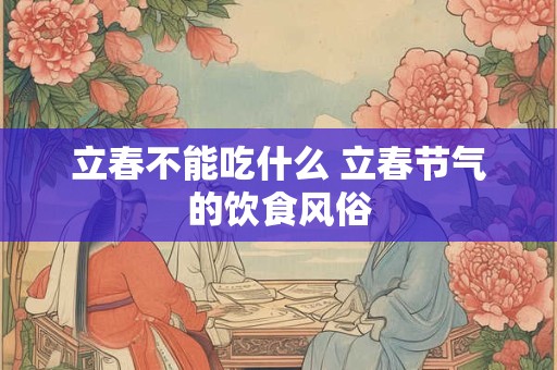 立春不能吃什么 立春节气的饮食风俗