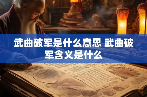 武曲破军是什么意思 武曲破军含义是什么