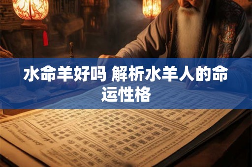 水命羊好吗 解析水羊人的命运性格