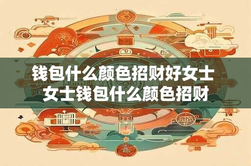 钱包什么颜色招财好女士 女士钱包什么颜色招财