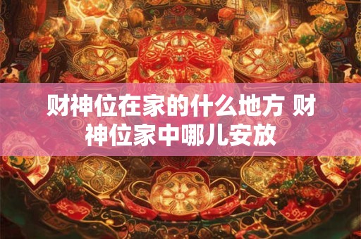 财神位在家的什么地方 财神位家中哪儿安放