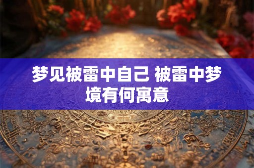 梦见被雷中自己 被雷中梦境有何寓意 梦见被雷中自己 被雷中梦境有何寓意
