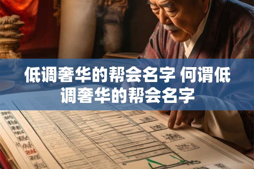低调奢华的帮会名字 何谓低调奢华的帮会名字