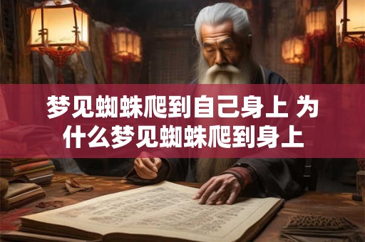 梦见蜘蛛爬到自己身上 为什么梦见蜘蛛爬到身上