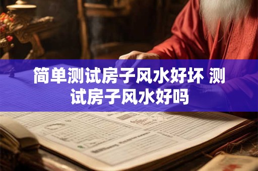 简单测试房子风水好坏 测试房子风水好吗
