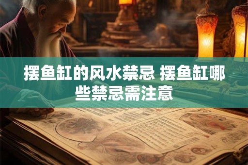 摆鱼缸的风水禁忌 摆鱼缸哪些禁忌需注意