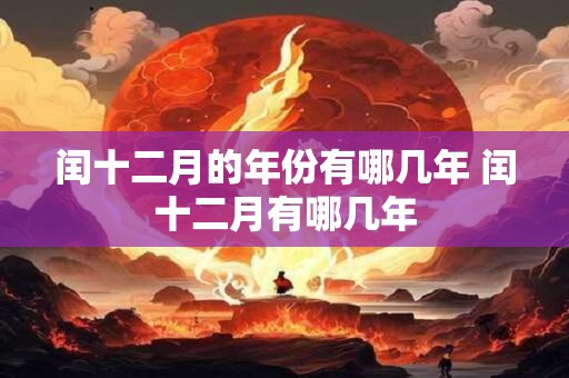 闰十二月的年份有哪几年 闰十二月有哪几年