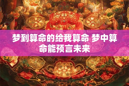 梦到算命的给我算命 梦中算命能预言未来