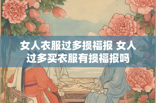 女人衣服过多损福报 女人过多买衣服有损福报吗