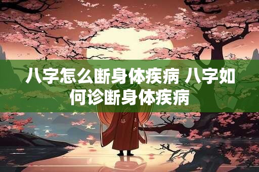 八字怎么断身体疾病 八字如何诊断身体疾病