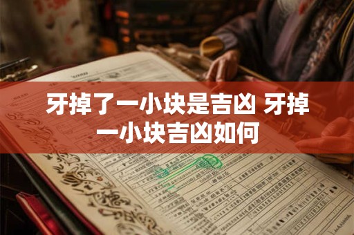 牙掉了一小块是吉凶 牙掉一小块吉凶如何