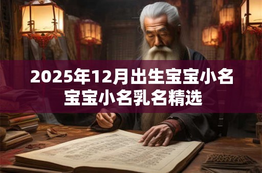 2025年12月出生宝宝小名 宝宝小名乳名精选