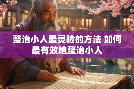 整治小人最灵验的方法 如何最有效地整治小人