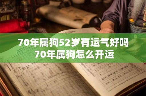 70年属狗52岁有运气好吗 70年属狗怎么开运