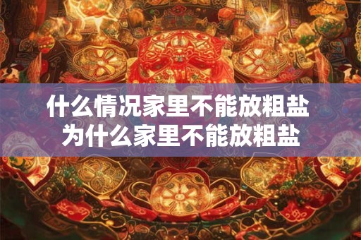 什么情况家里不能放粗盐 为什么家里不能放粗盐