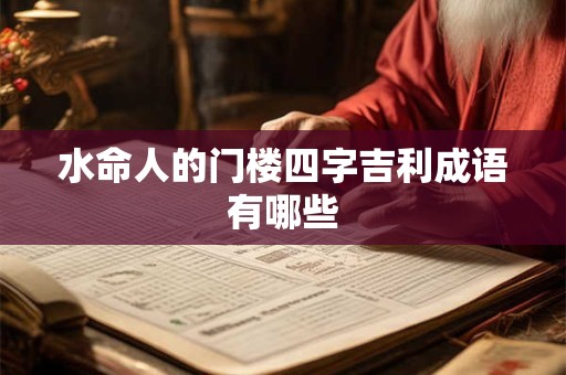 水命人的门楼四字吉利成语有哪些