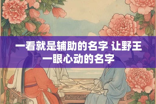 一看就是辅助的名字 让野王一眼心动的名字
