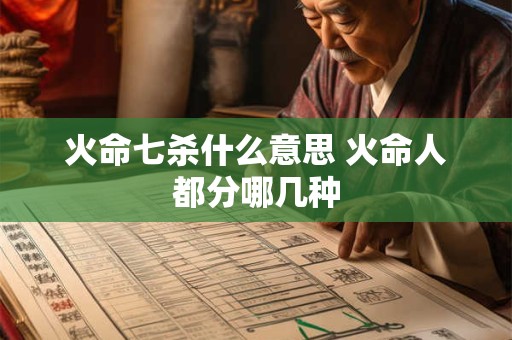火命七杀什么意思 火命人都分哪几种