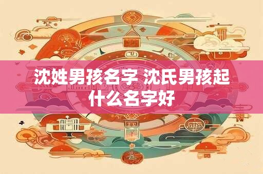 沈姓男孩名字 沈氏男孩起什么名字好