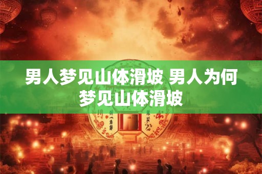 男人梦见山体滑坡 男人为何梦见山体滑坡