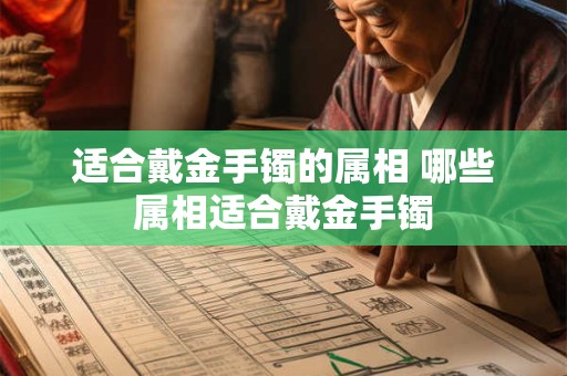 适合戴金手镯的属相 哪些属相适合戴金手镯