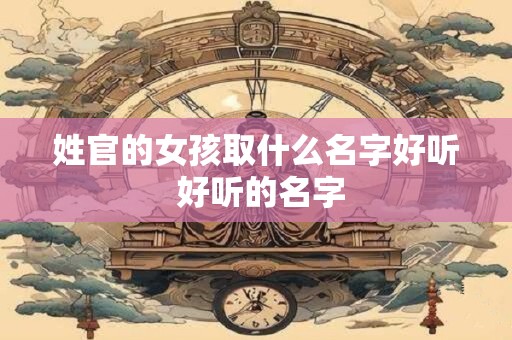 姓官的女孩取什么名字好听 好听的名字