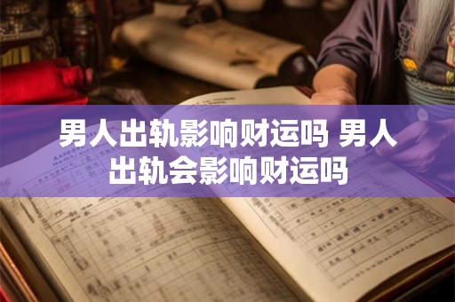 男人出轨影响财运吗 男人出轨会影响财运吗