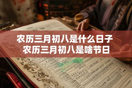 农历三月初八是什么日子 农历三月初八是啥节日