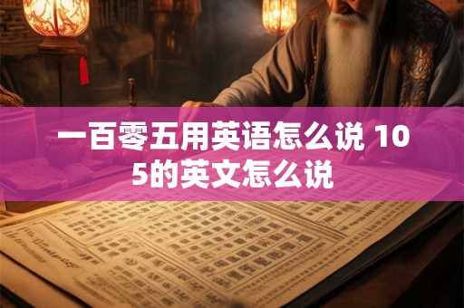 一百零五用英语怎么说 105的英文怎么说