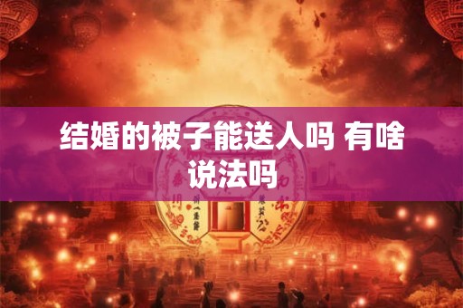 结婚的被子能送人吗 有啥说法吗